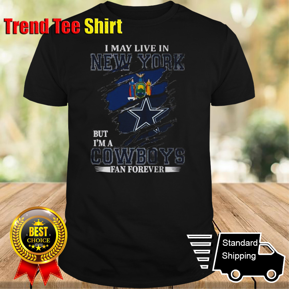 I May Live In New York But I’m A Nfl Dallas Cowboys Fan Forever 2024 T-shirt