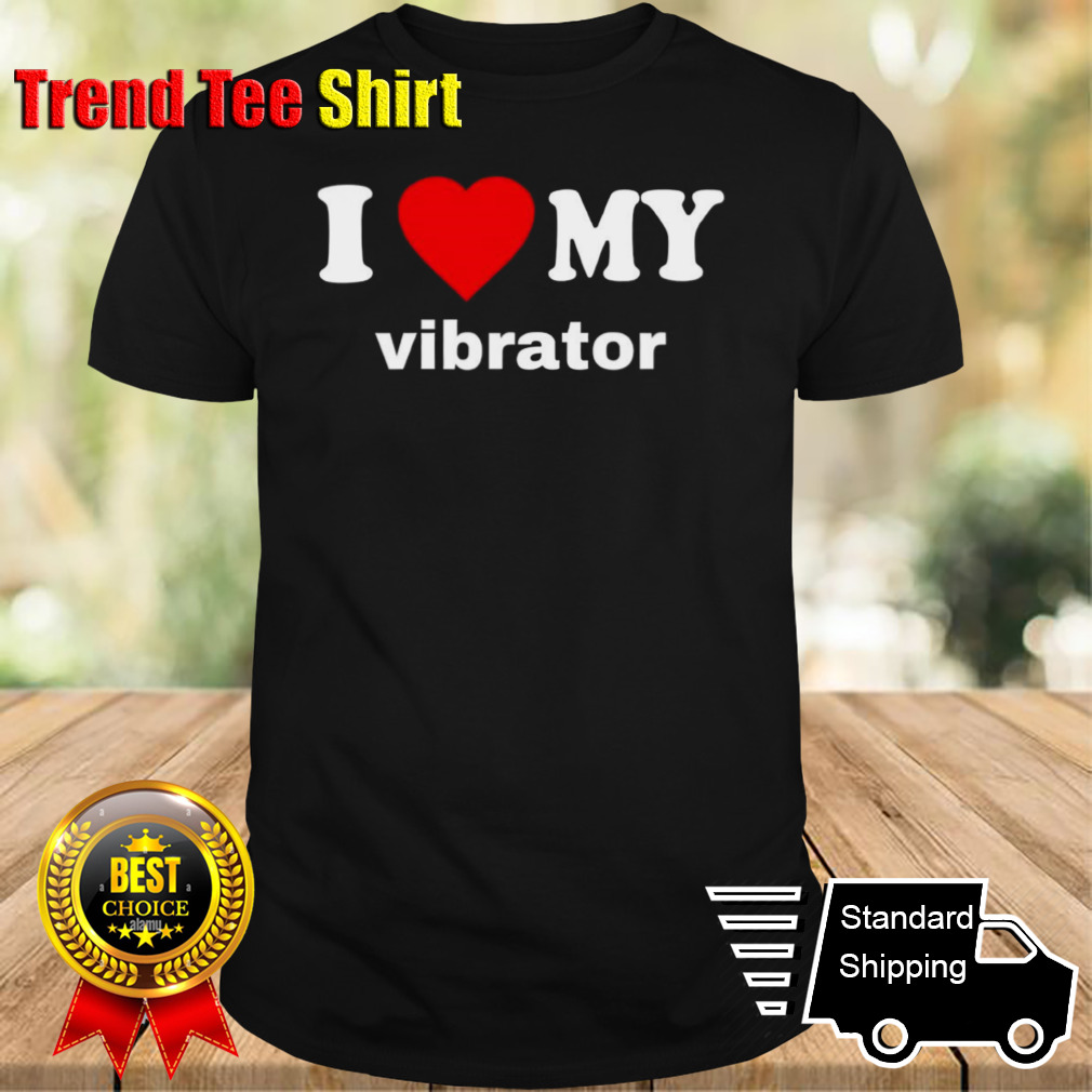 I love my vibrator shirt