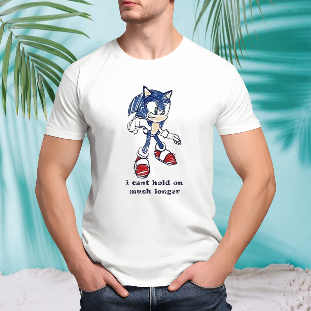 Sonic I Can’t Hold On Much Longer Shirt