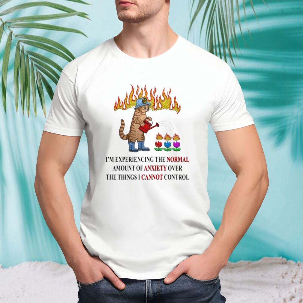 I’m Experiencing The Normal Amount Of Anxiety Over The Things I Cannot Control T-shirt