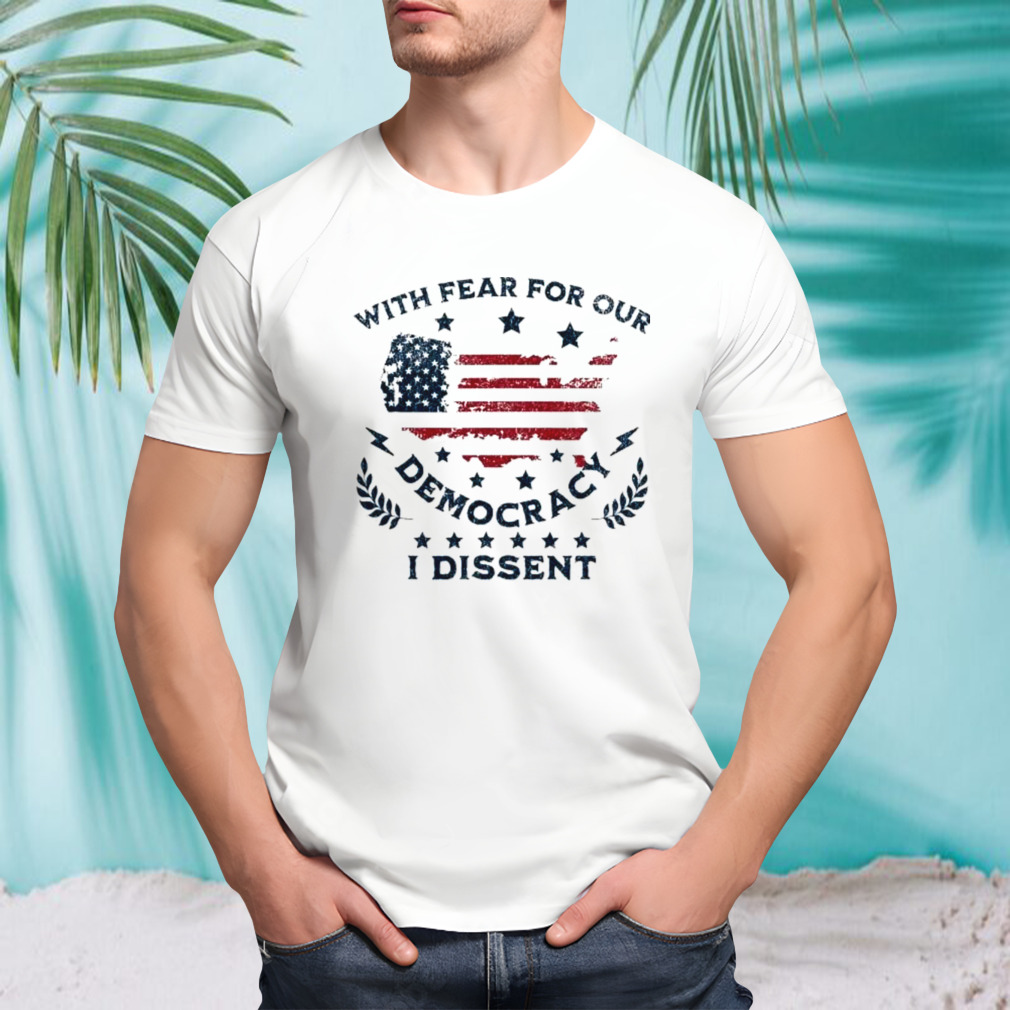 With Fear For Our Democracy I Dissent Us Flag Shirt