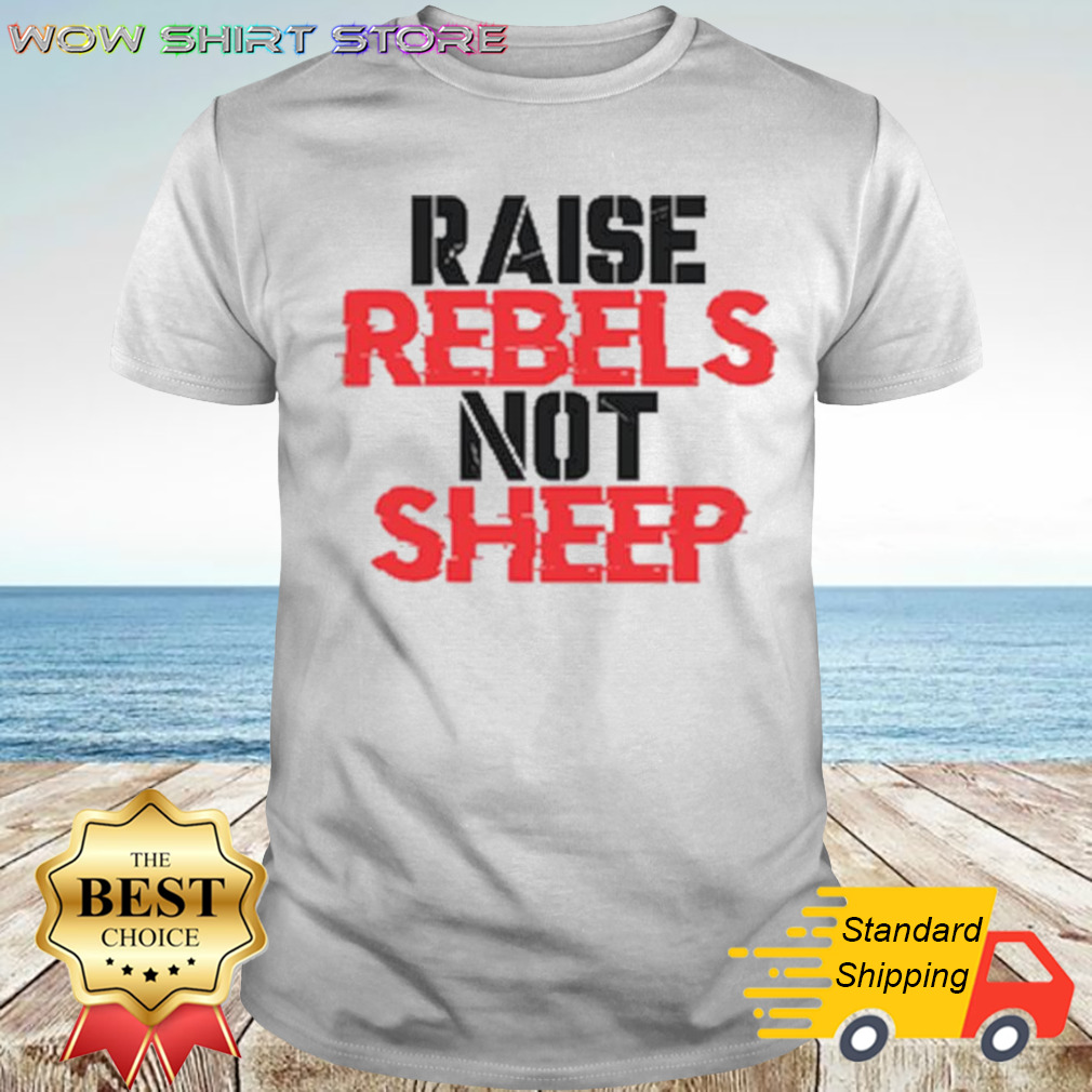 Raise Rebels Not Sheep T-shirt