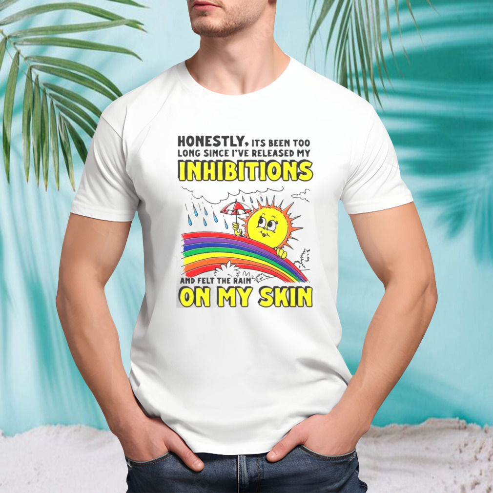 Honestly Its Been Too Long Since I’ve Release My Inhibitions And Felt The Rain On My Skin Shirt Honestly Its Been Too Long Since I’ve Release My Inhibitions And Felt The Rain On My Skin Shirt
