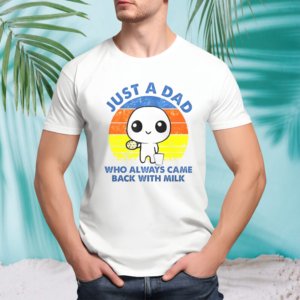 Just a dad who always came back with milk vintage shirt