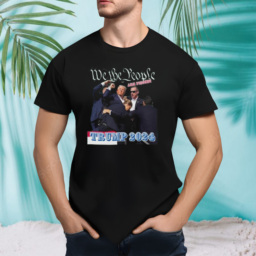 Donald Trump 2024 We The People Are Pissed T-Shirt