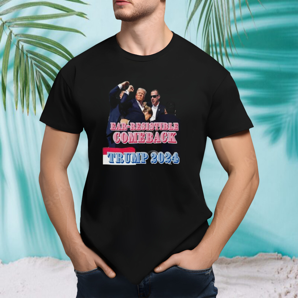 Donald Trump Ear Resistible Comeback Trump 2024 T-shirt