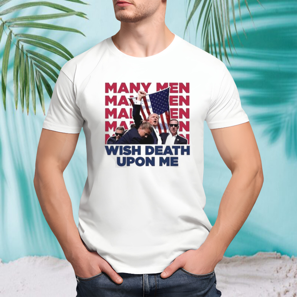 Many Men Donald Trump SHOT Wish Death Upon Me shirt