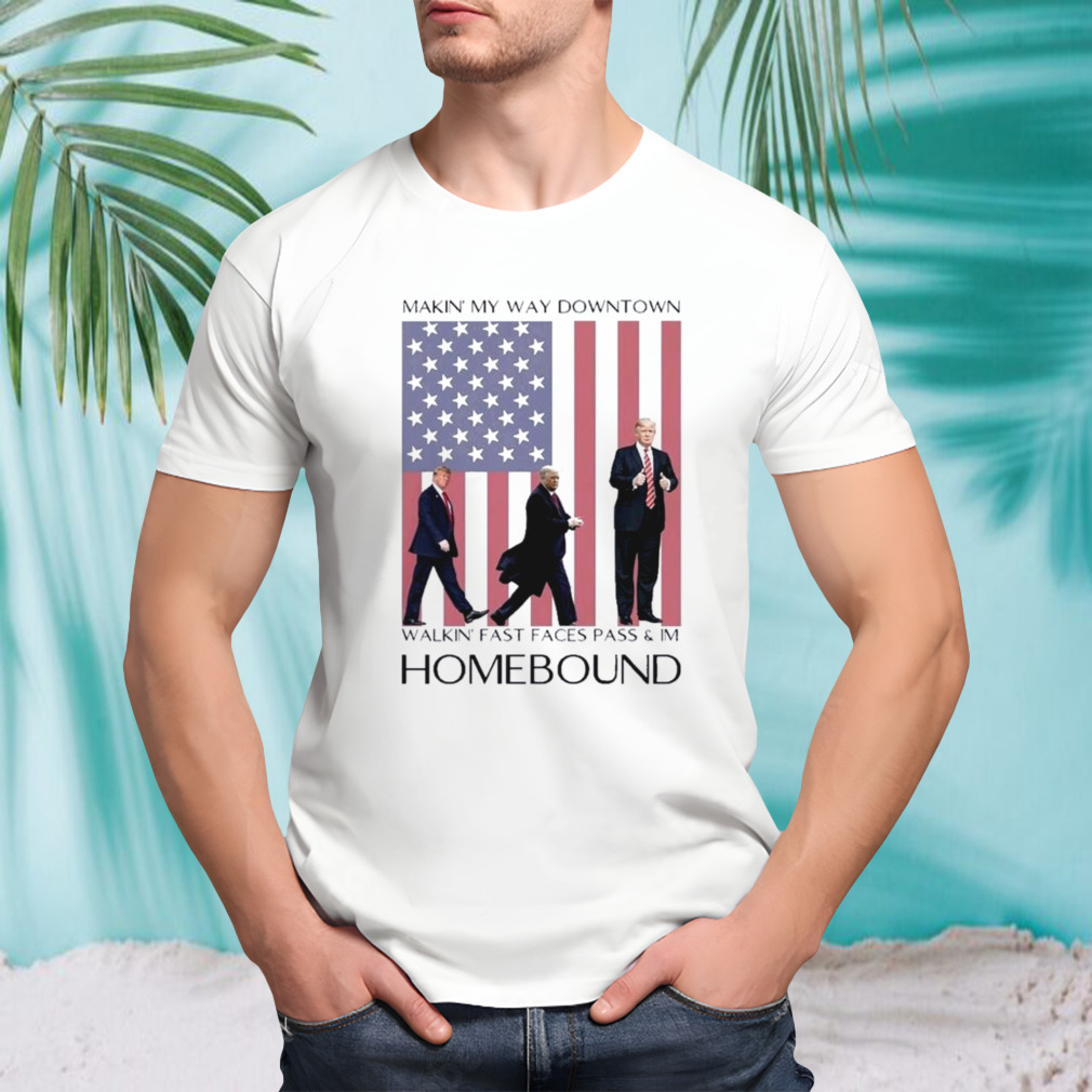 Makin’ My Way Downtown Walkin’ Fast Faces Pass And Im Parhomebound Shirt