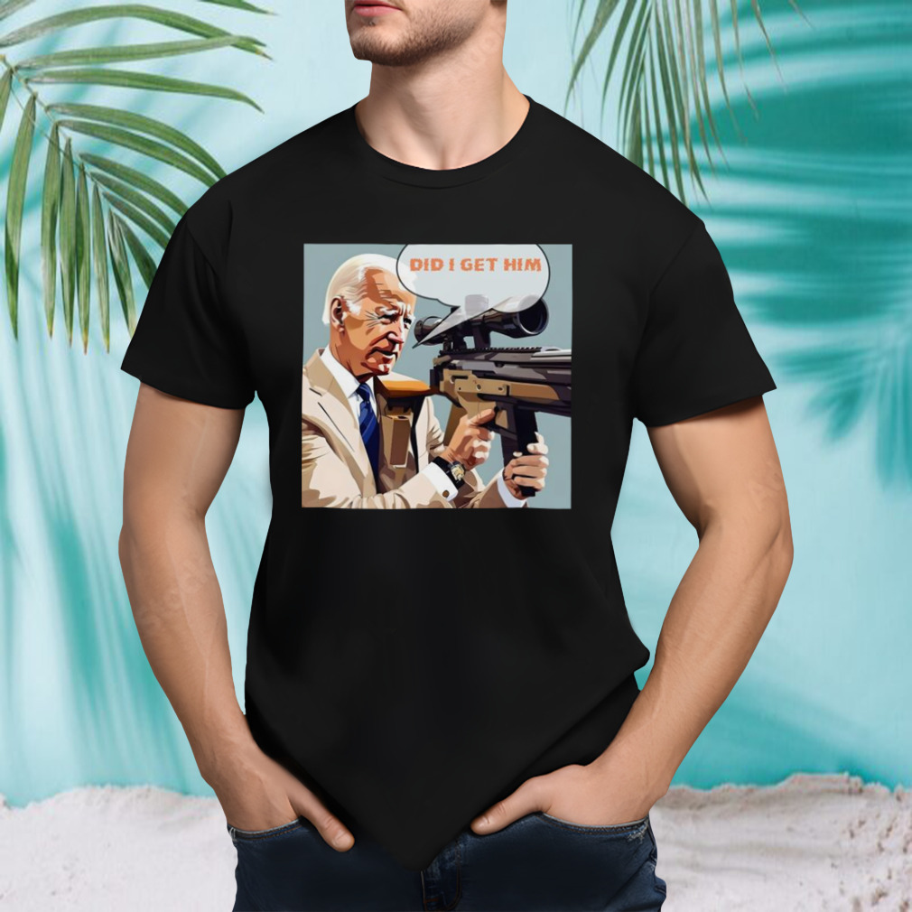Trump Assassination Attempt Biden Did I Get Him T-shirt