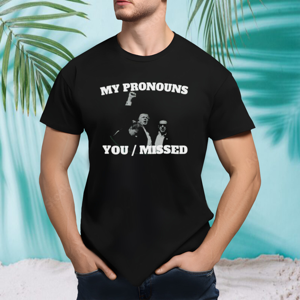 Trump Attempted Assassination My Pronouns You Missed 2024 T-shirt
