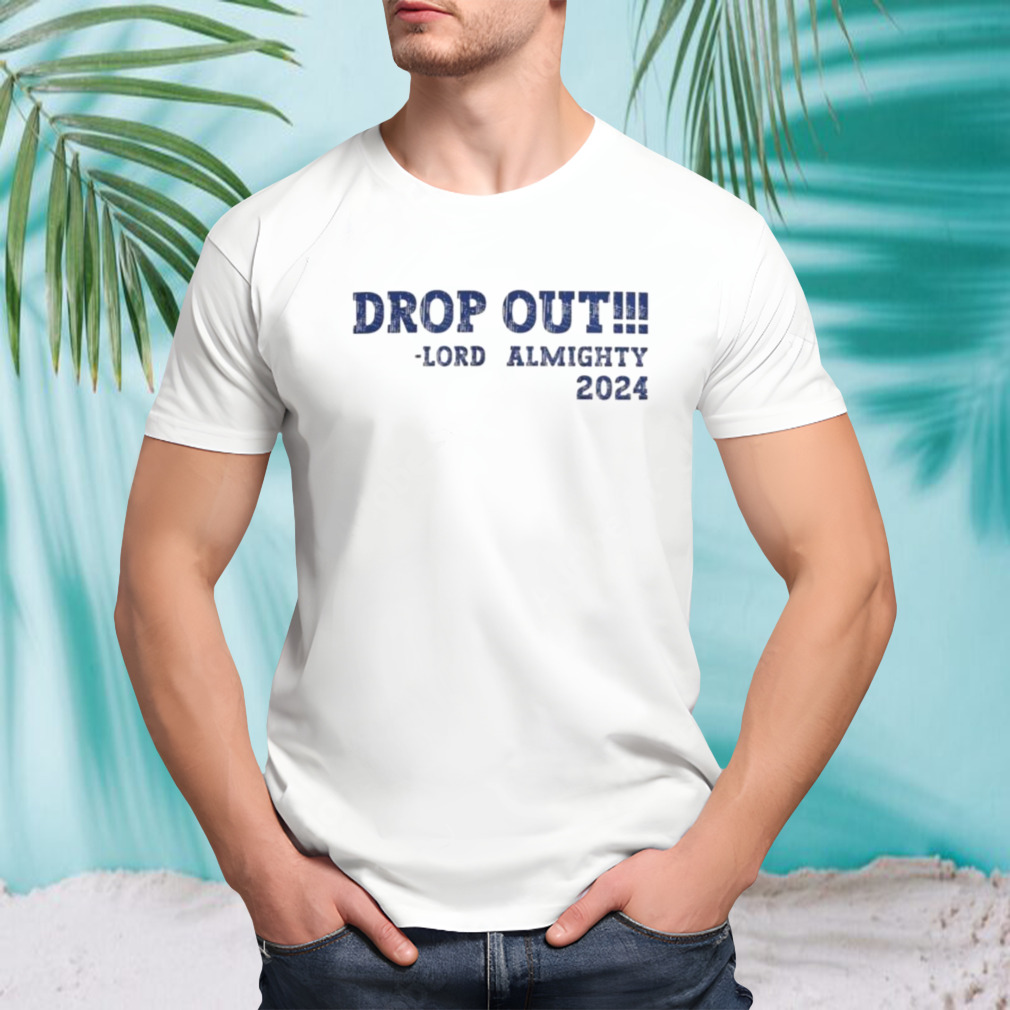 Biden Drop out Lord Almighty 2024 Shirt