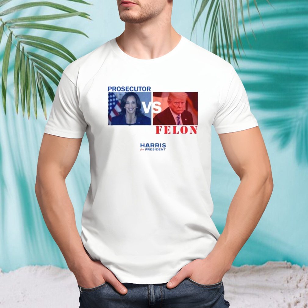 Prosecutor vs. Felon Harris For President Shirt