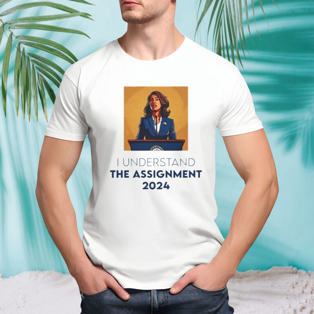 Official Kamala Harris Merch I understand The Assignment 2024 Shirt