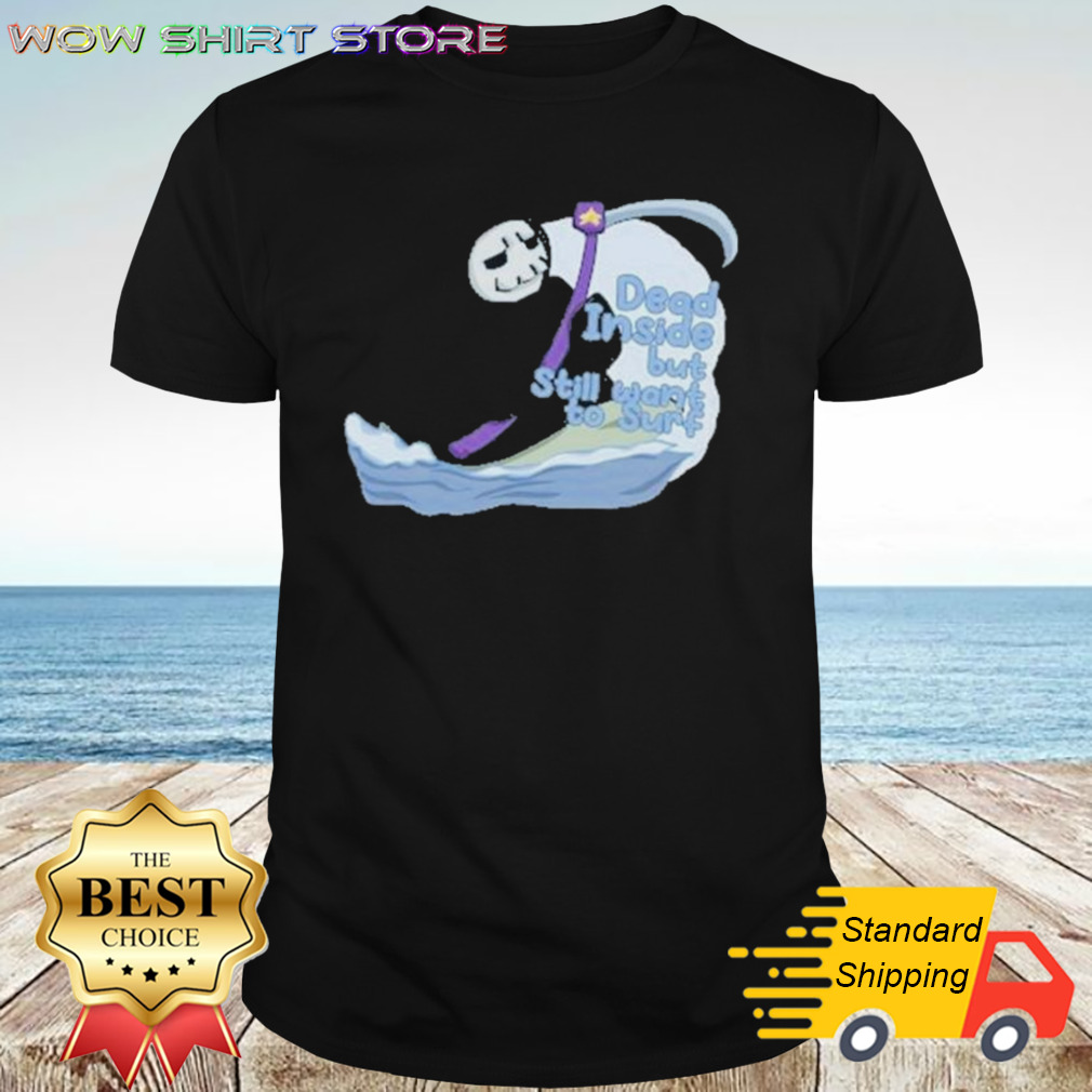 Dead Inside But Still Want To Surf Shirt