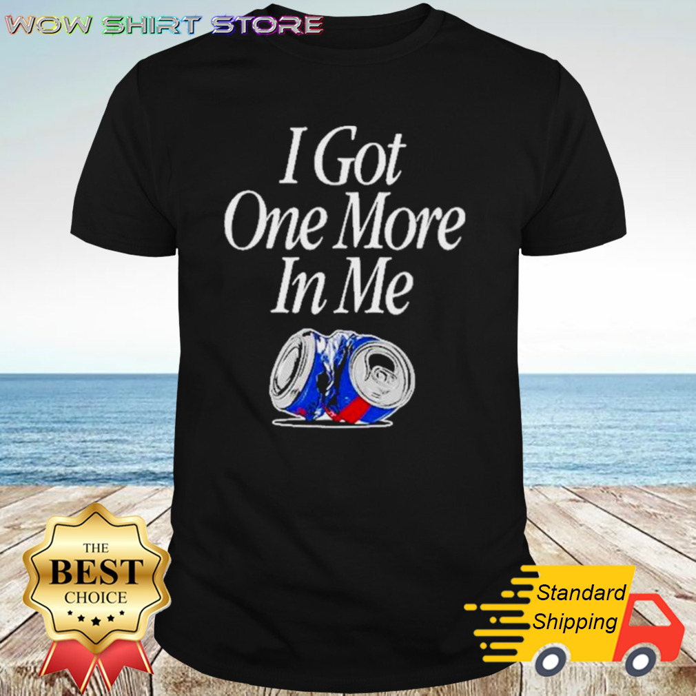 I Got One More In Me shirt