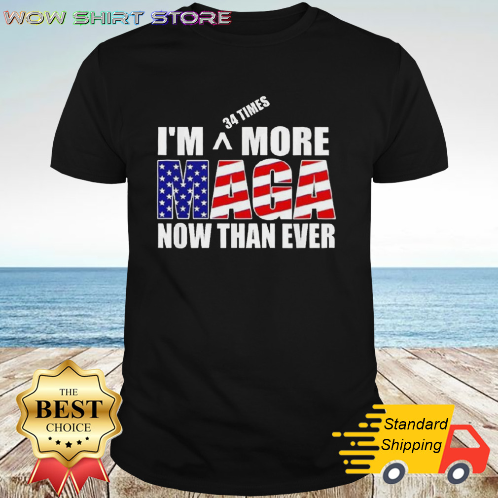 IM 34 Times More Maga Now Than Ever Felon Trump 2024 shirt