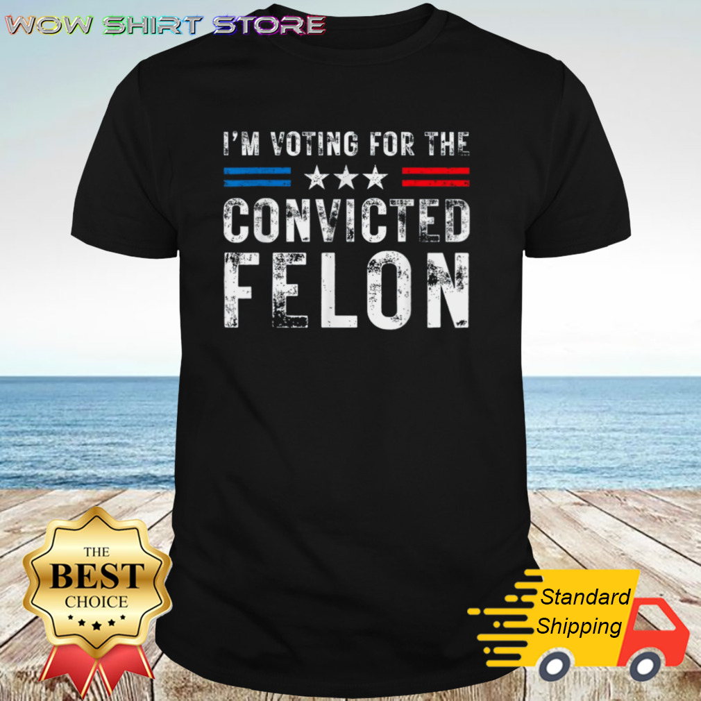 IM Voting For The Convicted Felon Funny Trump 2024 Election shirt