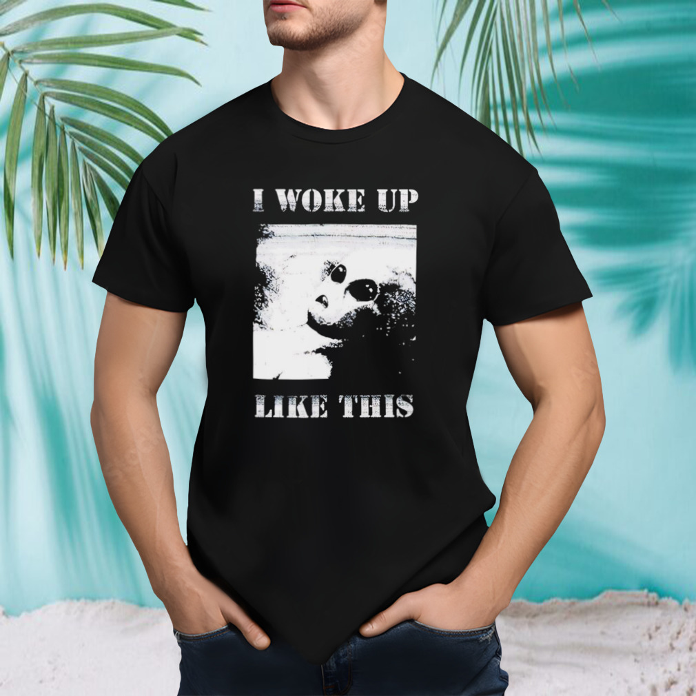 I Woke Up Like This Alien Shirt