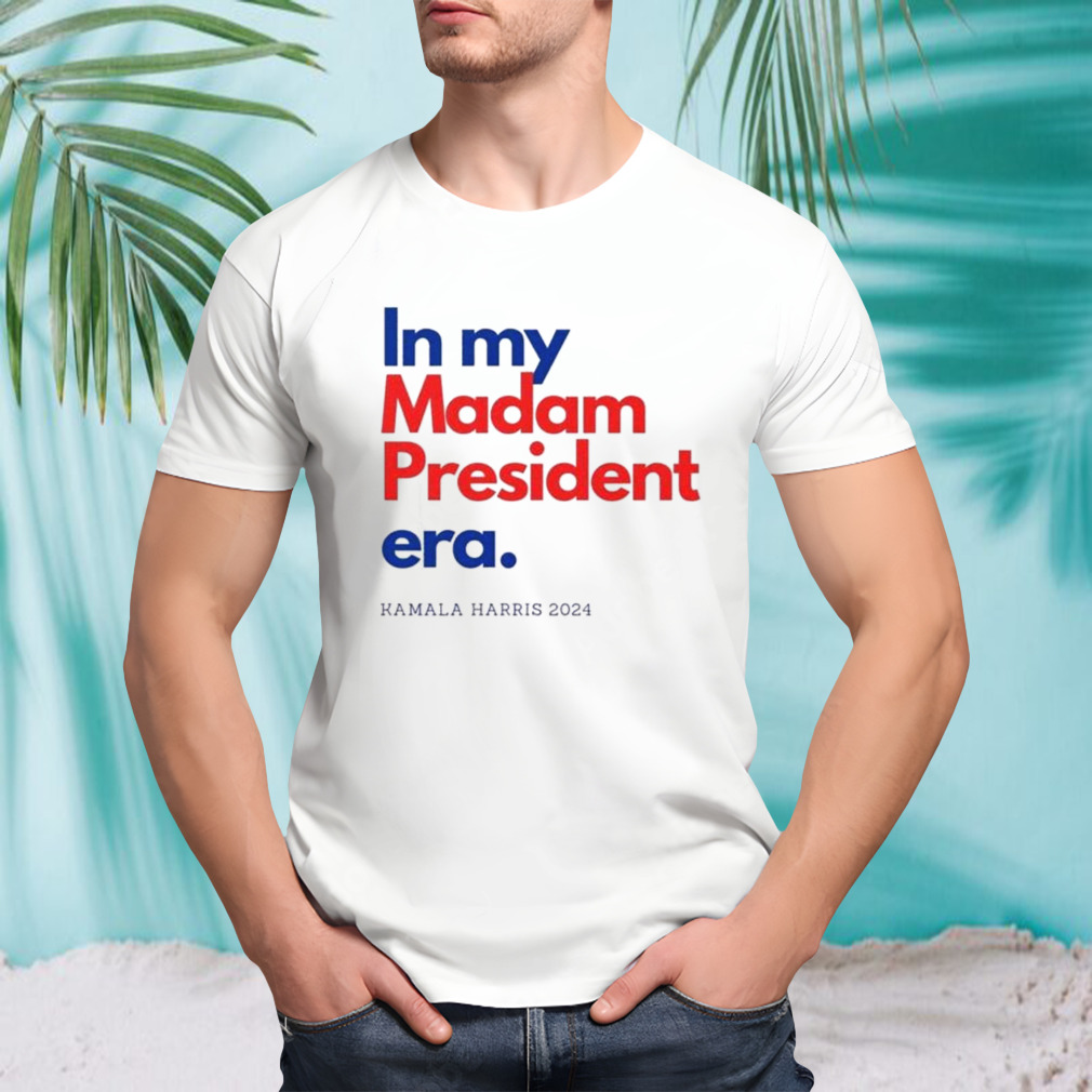 In My Madam President Era Kamala Harris 2024 Shirt