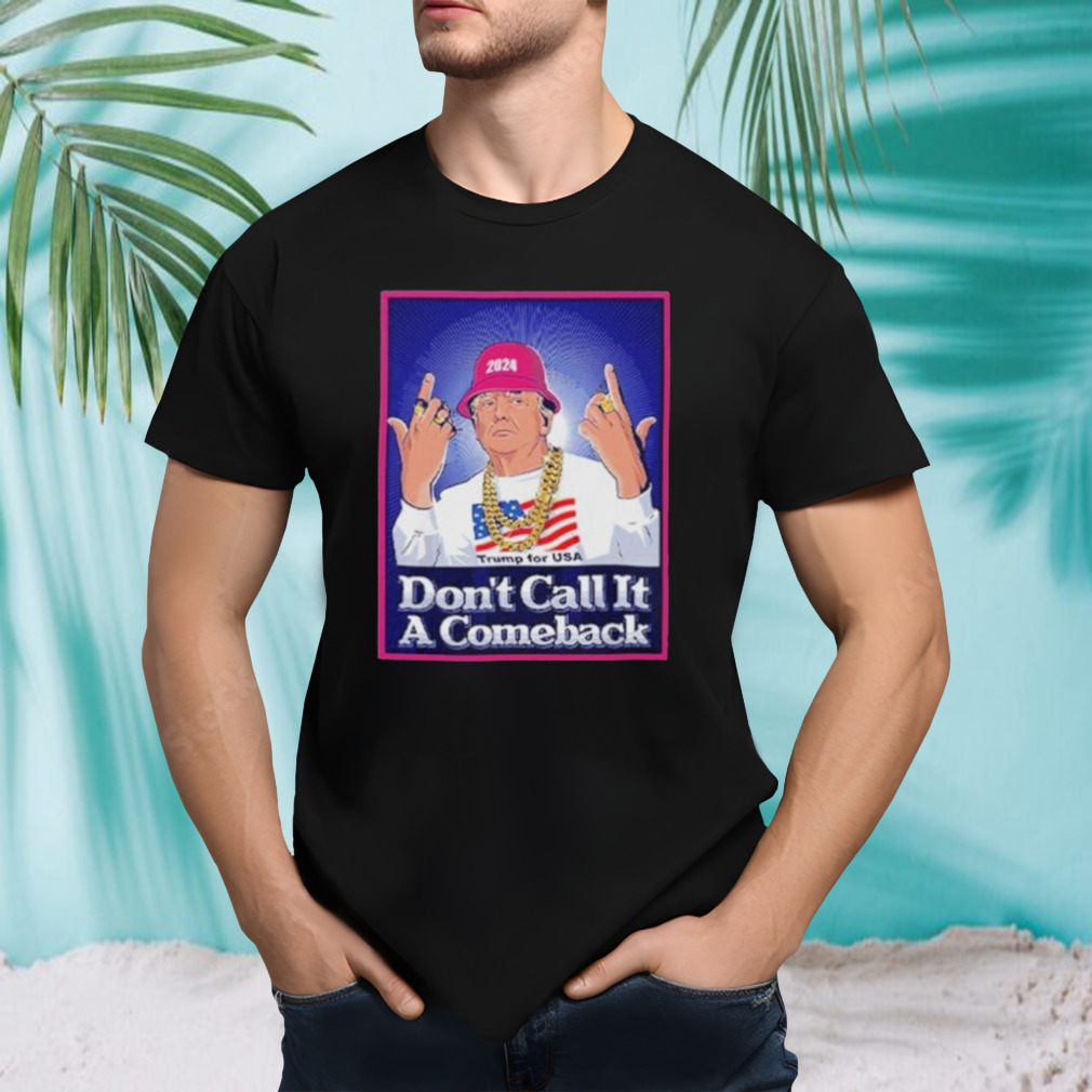 Trump For USA 2024 Don’t Call It A Comeback Shirt