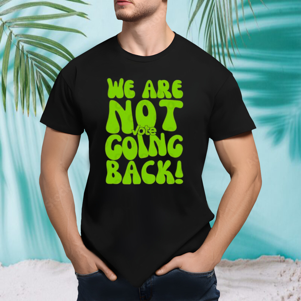 We Are Not Going Back Kamala Harris Brat T-Shirt