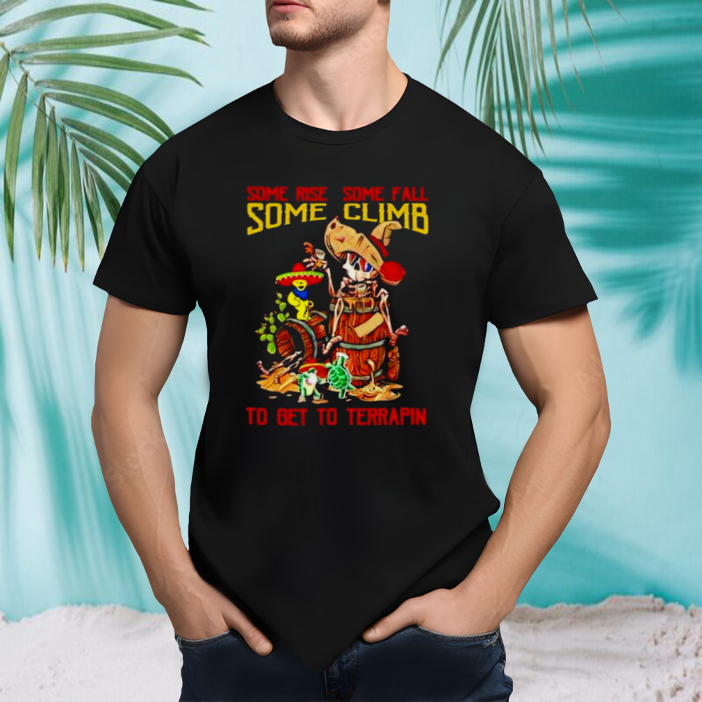 Grateful Dead Some Rise Some Fall Some Climb To Get To Terrapin Shirt