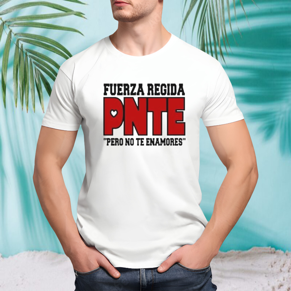 Official Fuerza Regida Pnte Pero No Te Enamores shirt