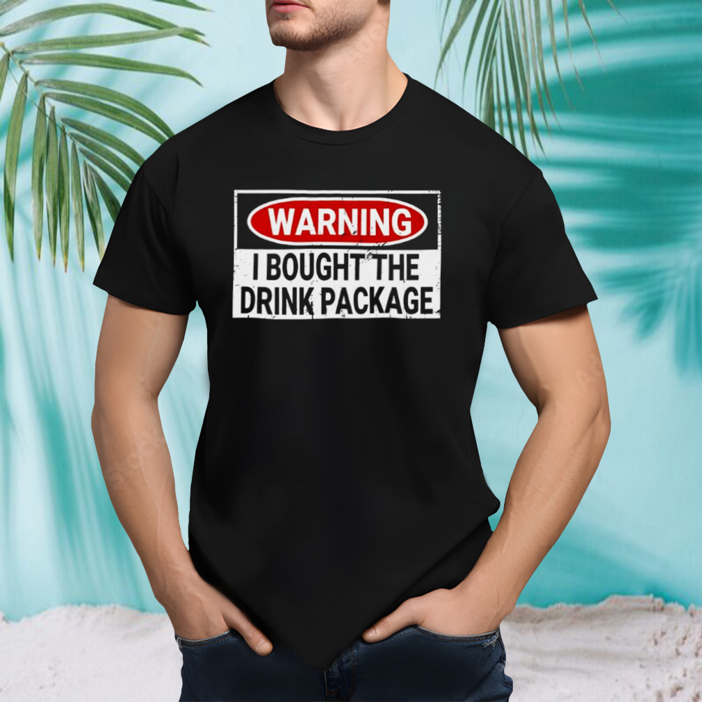 Warning I Bought The Drink Package shirt