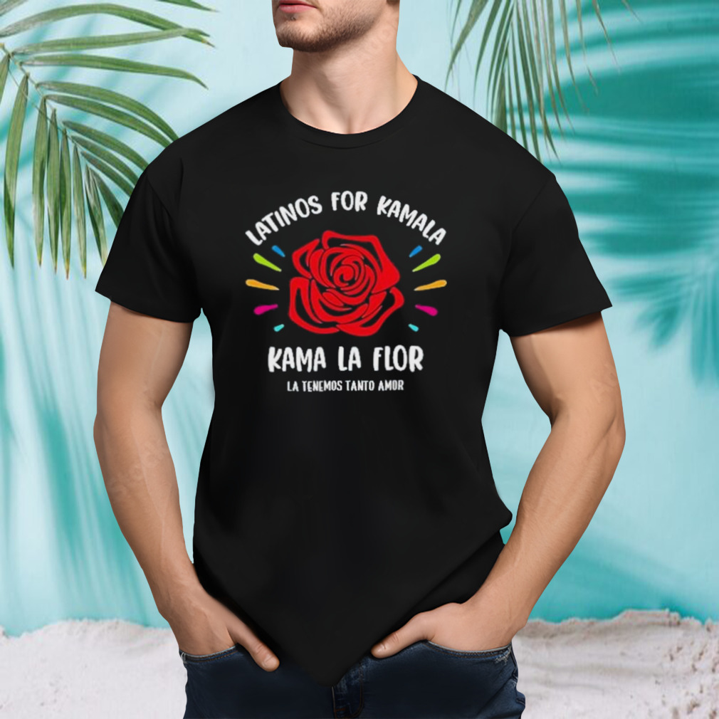 Latinos For Kamala Harris 2024 Vote Kama La Flor Le Temenos Tanto Amor Rose Shirt