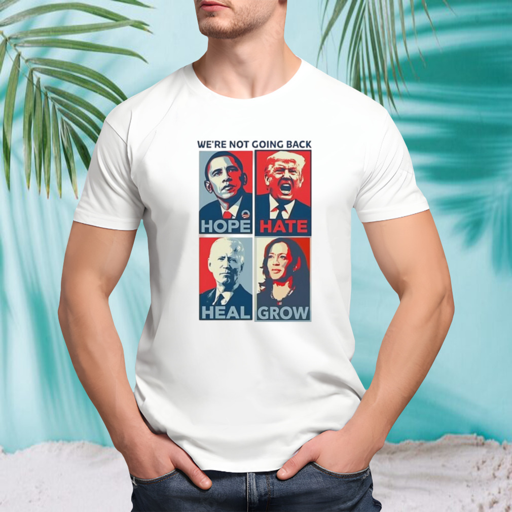 We’re Not Going Back Hope Hate Heal Grow Shirt